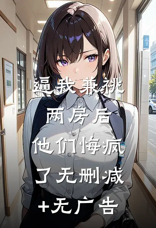 逼我兼祧两房后，他们悔疯了无删减+无广告