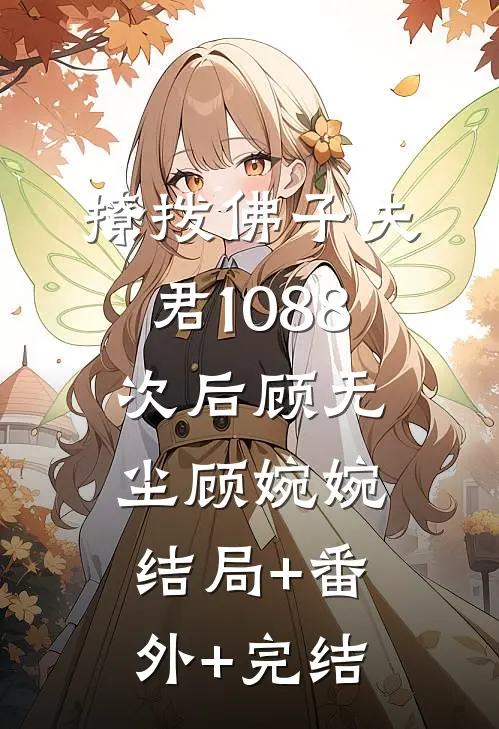 撩拨佛子夫君1088次后顾无尘顾婉婉结局+番外+完结