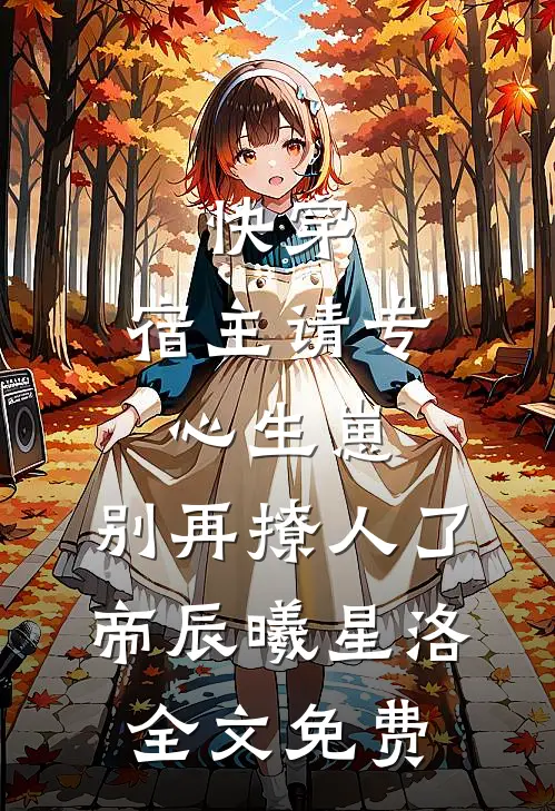 快穿：宿主请专心生崽，别再撩人了帝辰曦星洛全文免费