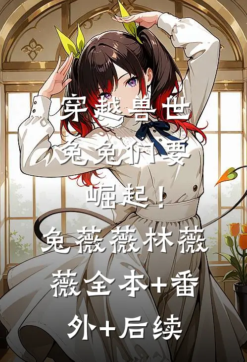穿越兽世：兔兔们要崛起！兔薇薇林薇薇全本+番外+后续