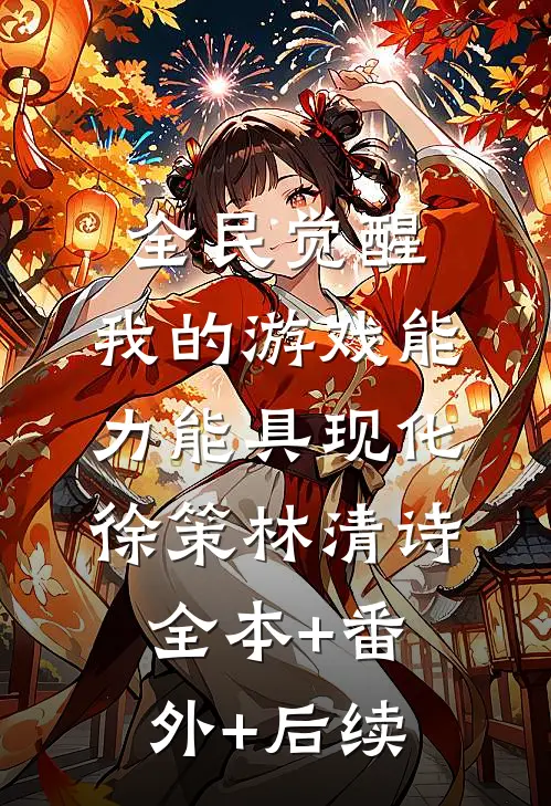 全民觉醒：我的游戏能力能具现化徐策林清诗:全本+番外+后续