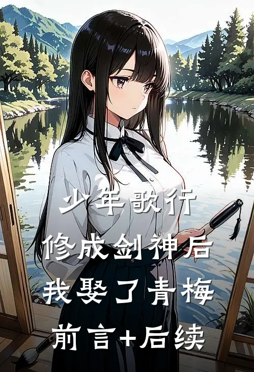 少年歌行：修成剑神后，我娶了青梅前言+后续