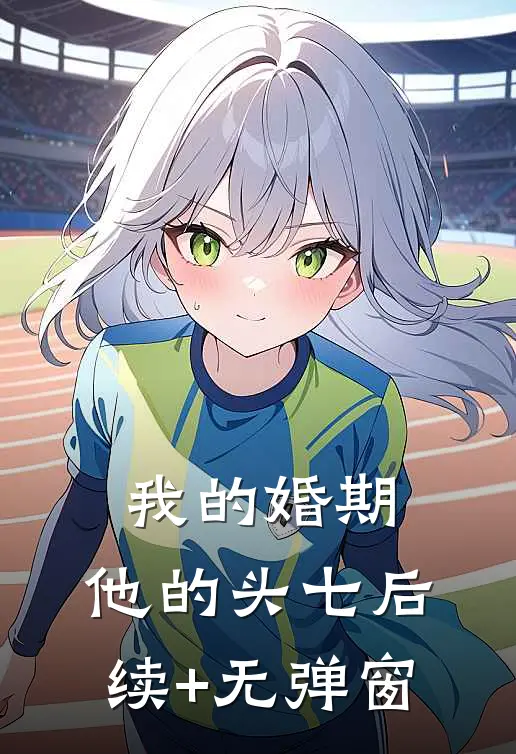我的婚期，他的头七后续+无弹窗