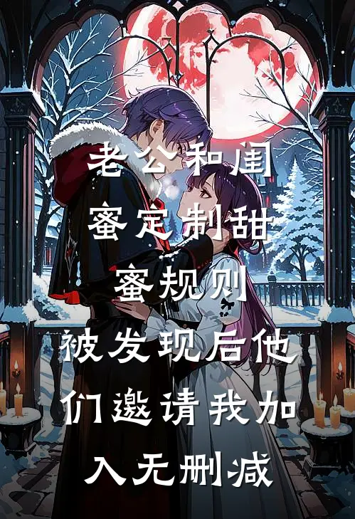 老公和闺蜜定制甜蜜规则，被发现后他们邀请我加入无删减