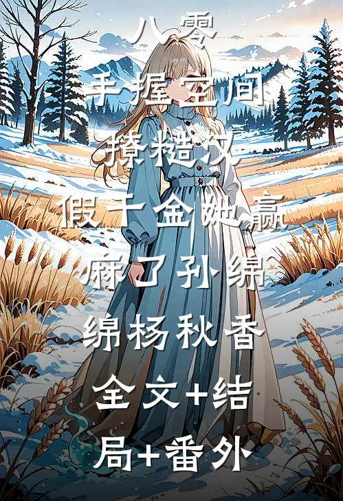 八零：手握空间撩糙汉，假千金她赢麻了孙绵绵杨秋香全文+结局+番外