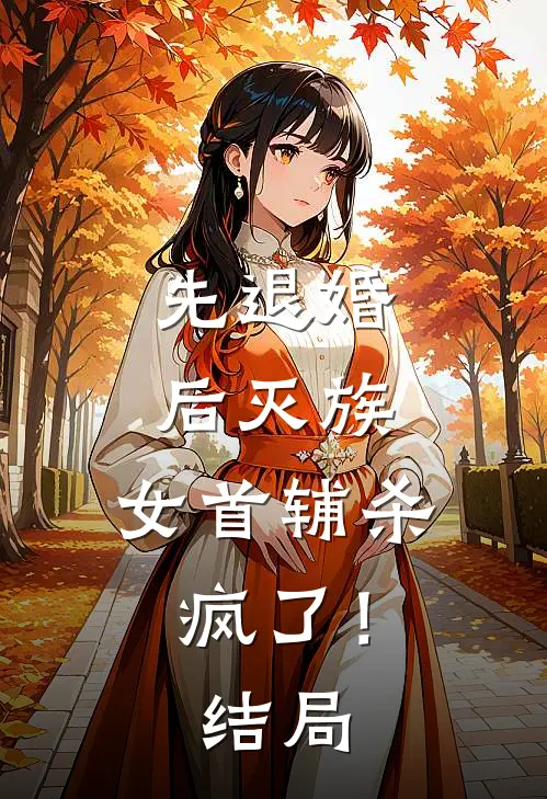 先退婚，后灭族，女首辅杀疯了！结局