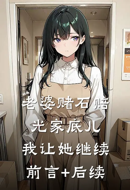 老婆赌石赔光家底儿，我让她继续前言+后续