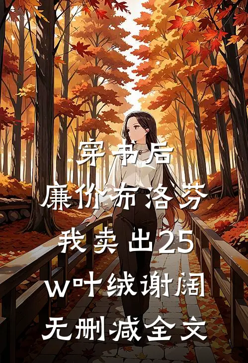 穿书后，廉价布洛芬，我卖出25w叶绒谢阔无删减全文