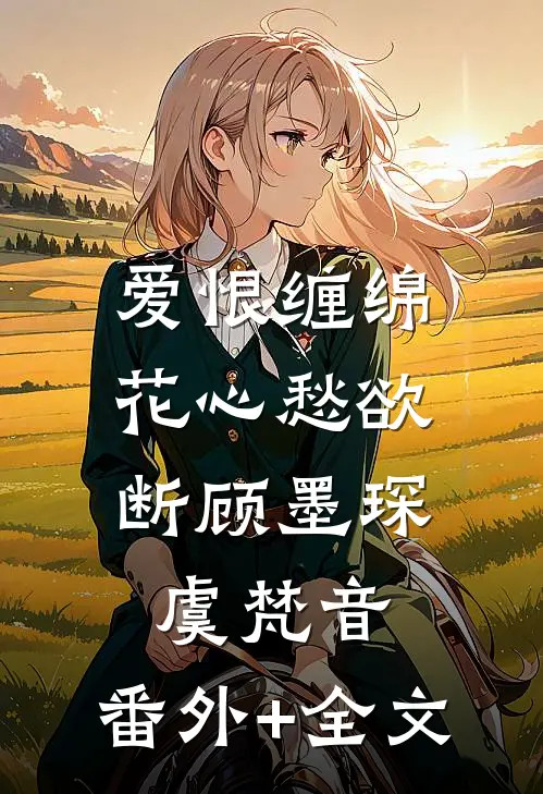 爱恨缠绵，花心愁欲断顾墨琛虞梵音:(番外)+(全文)