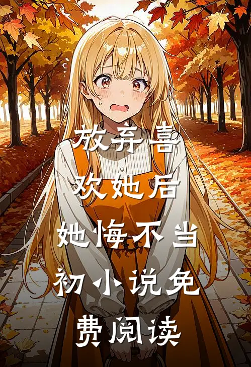 放弃喜欢她后，她悔不当初小说免费阅读