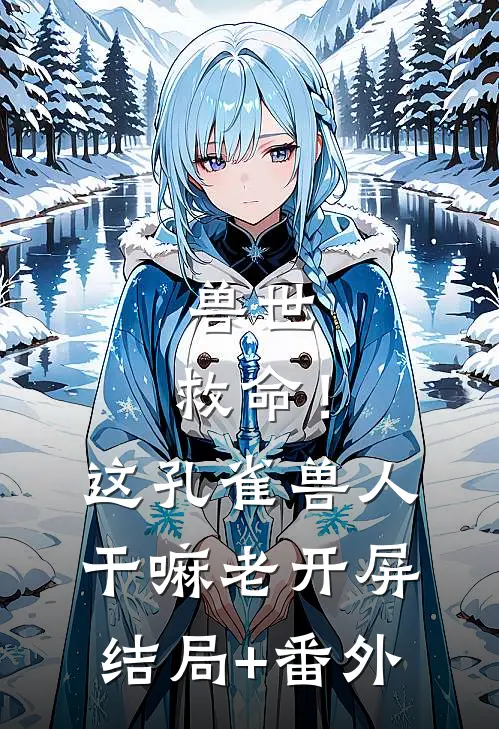 兽世：救命！这孔雀兽人干嘛老开屏:结局+番外