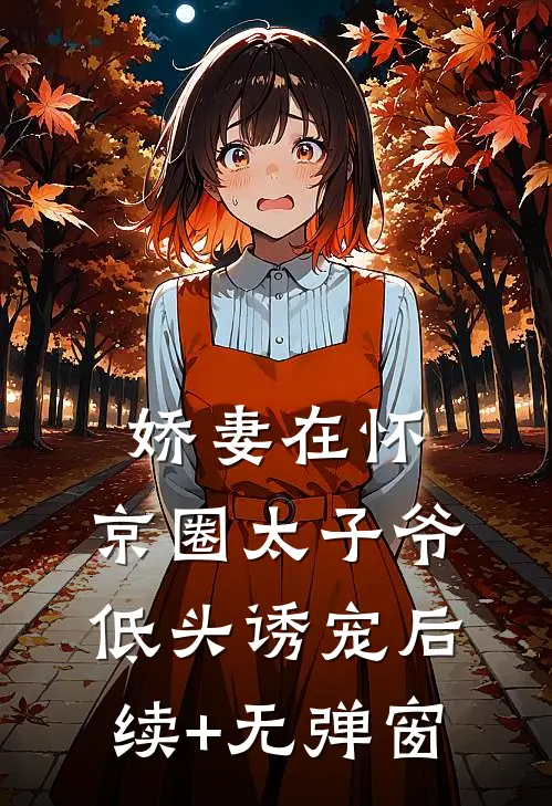 娇妻在怀，京圈太子爷低头诱宠后续+无弹窗