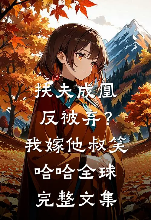 扶夫成凰反被弃？我嫁他叔笑哈哈全球完整文集