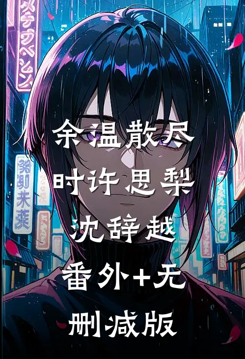 余温散尽时许思梨沈辞越:番外+无删减版