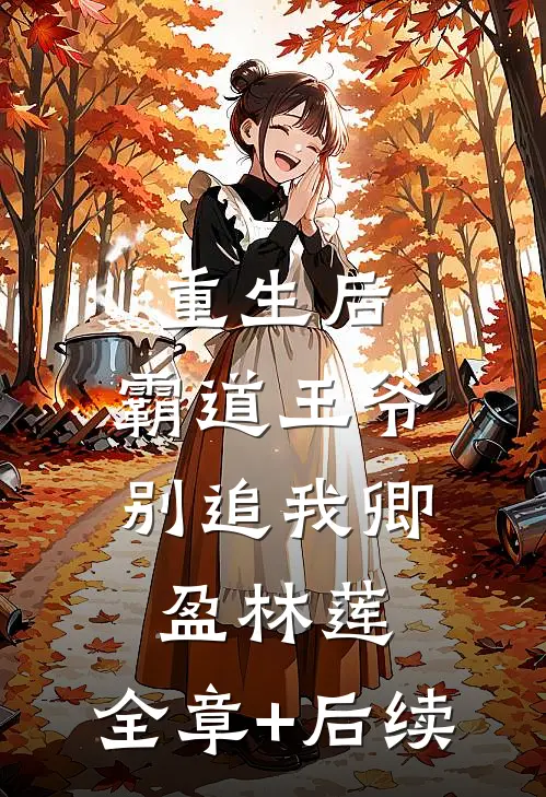 重生后，霸道王爷别追我卿盈林莲:全章+后续