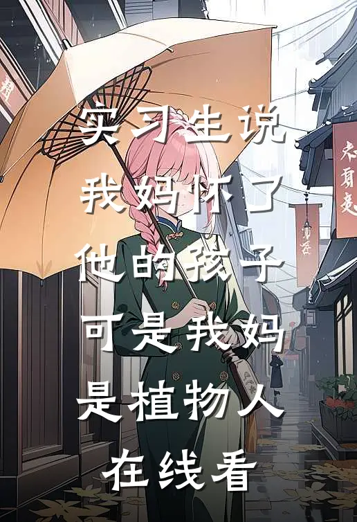 实习生说我妈怀了他的孩子，可是我妈是植物人在线看