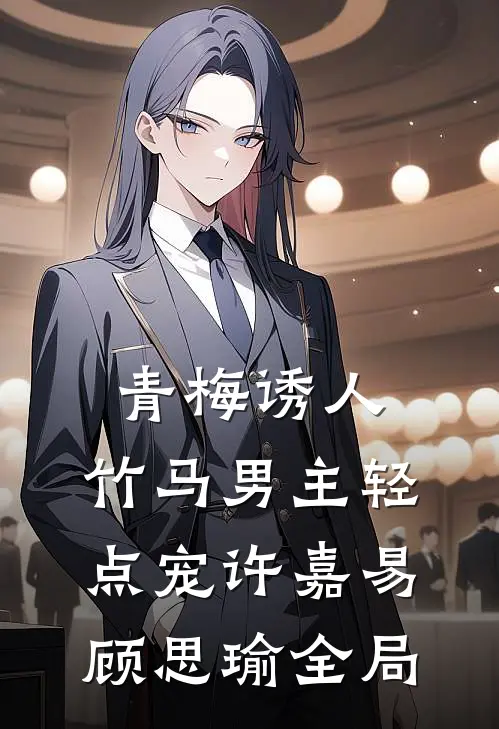 青梅诱人：竹马男主轻点宠许嘉易顾思瑜全局