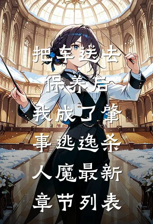 把车送去保养后，我成了肇事逃逸杀人魔最新章节列表