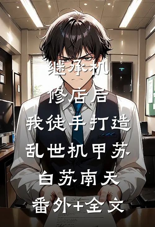 继承机修店后，我徒手打造乱世机甲苏白苏南天:(番外)+(全文)