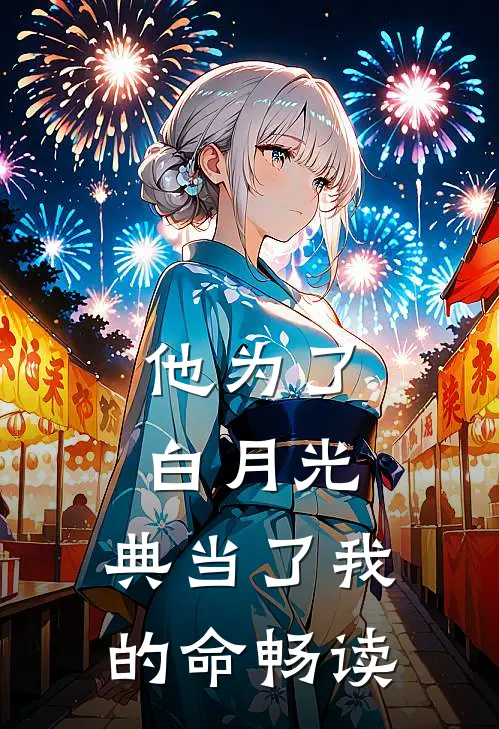 他为了白月光，典当了我的命畅读