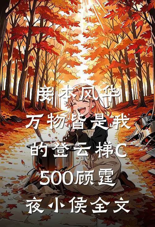 妾本风华，万物皆是我的登云梯C500顾霆夜小侯全文