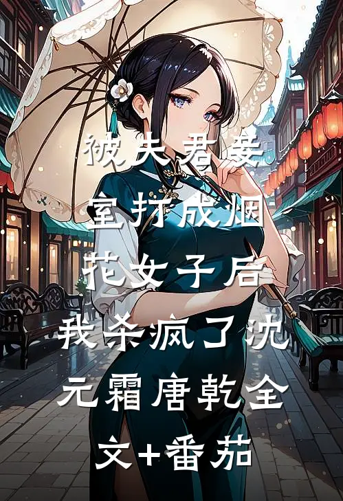 被夫君妾室打成烟花女子后，我杀疯了沈元霜唐乾全文+番茄