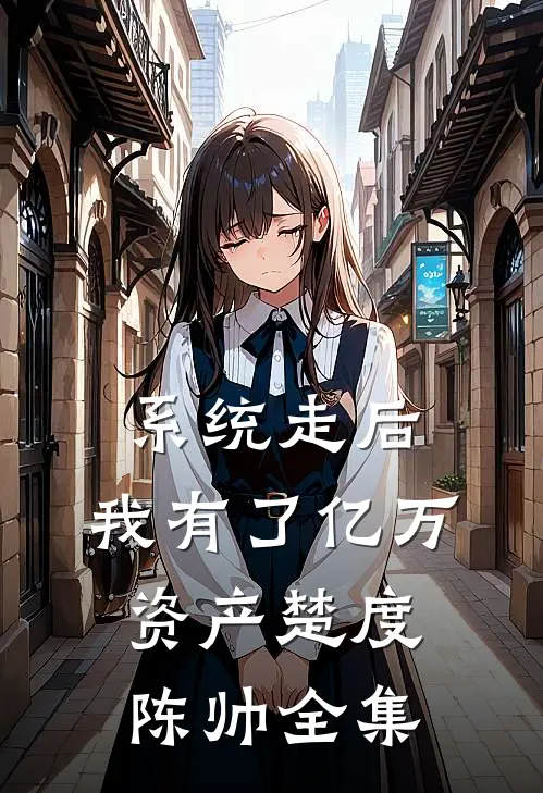 系统走后，我有了亿万资产楚度陈帅全集