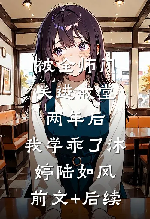 被全师门关进戒堂两年后，我学乖了沐婷陆如风:前文+后续