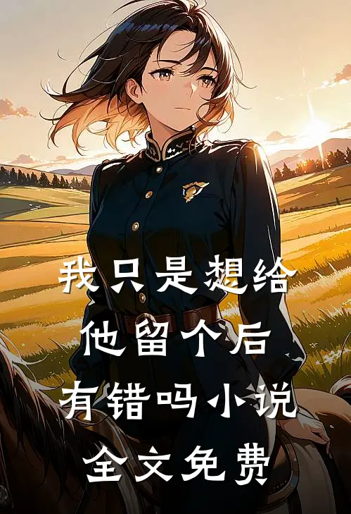 我只是想给他留个后，有错吗小说全文免费