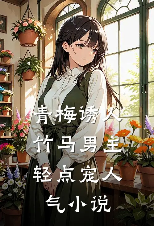 青梅诱人：竹马男主轻点宠人气小说
