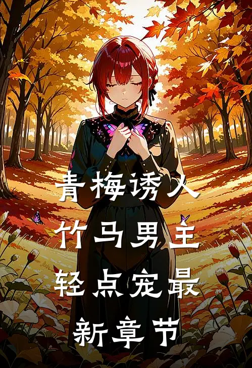 青梅诱人：竹马男主轻点宠最新章节