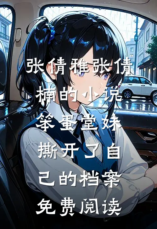 张倩雅张倩楠的小说笨蛋堂妹撕开了自己的档案免费阅读