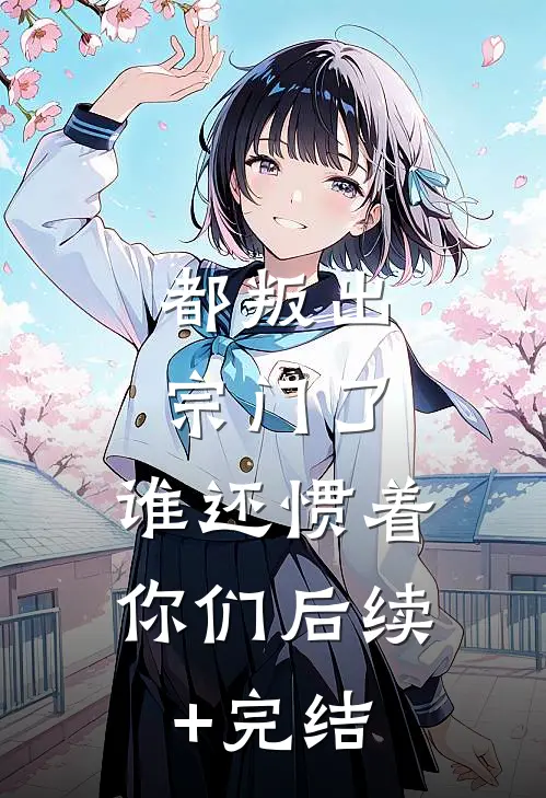 都叛出宗门了，谁还惯着你们后续+完结