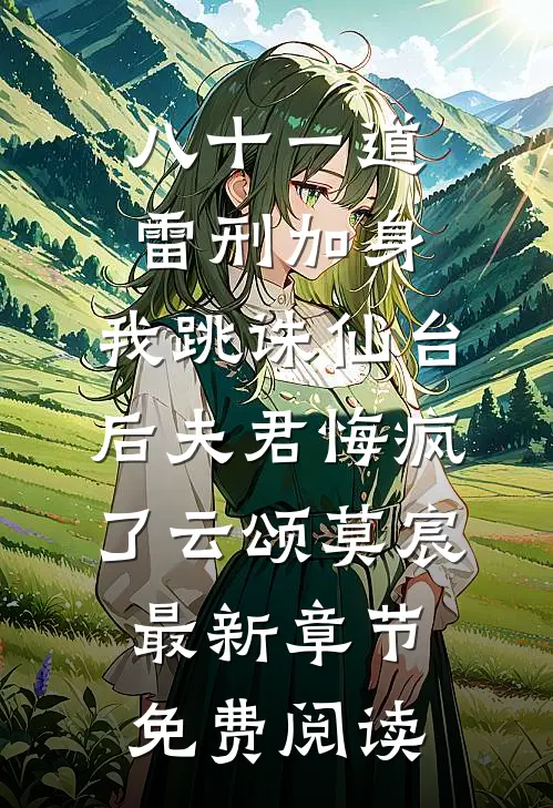 八十一道雷刑加身，我跳诛仙台后夫君悔疯了云颂莫宸最新章节免费阅读