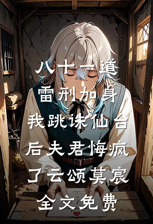八十一道雷刑加身，我跳诛仙台后夫君悔疯了云颂莫宸全文免费