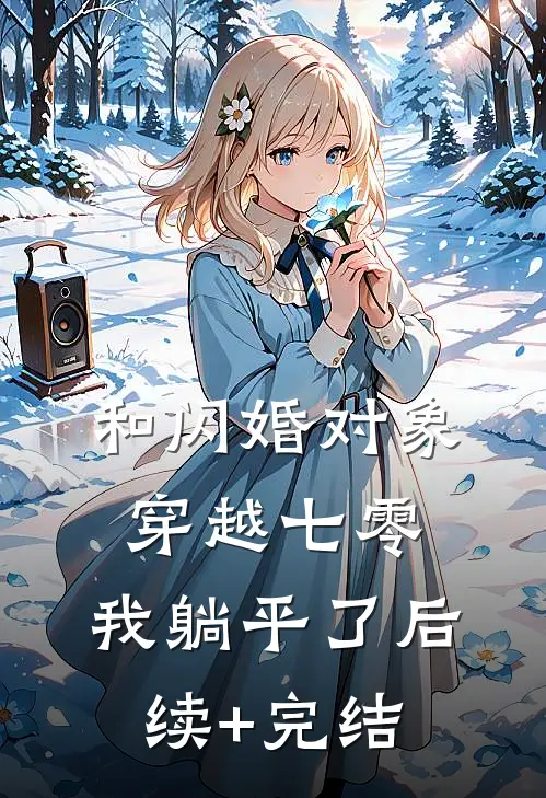 和闪婚对象穿越七零，我躺平了后续+完结