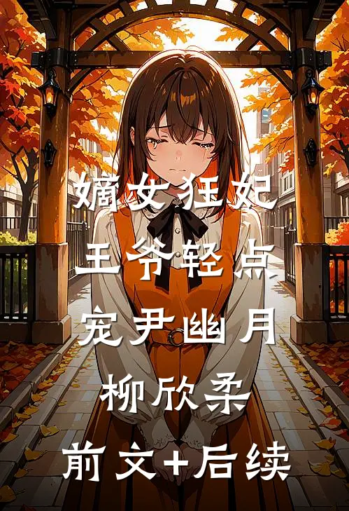 嫡女狂妃：王爷轻点宠尹幽月柳欣柔:前文+后续