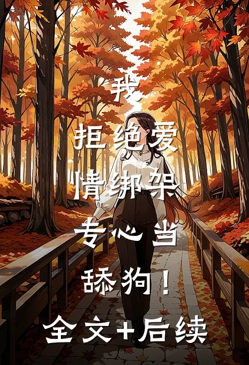 我，拒绝爱情绑架，专心当舔狗！全文+后续