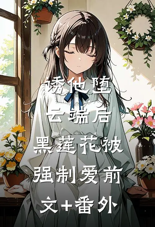 诱他堕云端后，黑莲花被强制爱前文+番外