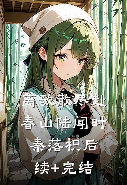 离歌散尽赴春山陆闻时秦落枳后续+完结