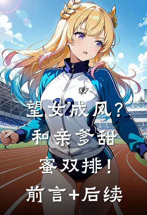 望女成凤？和亲爹甜蜜双排！前言+后续