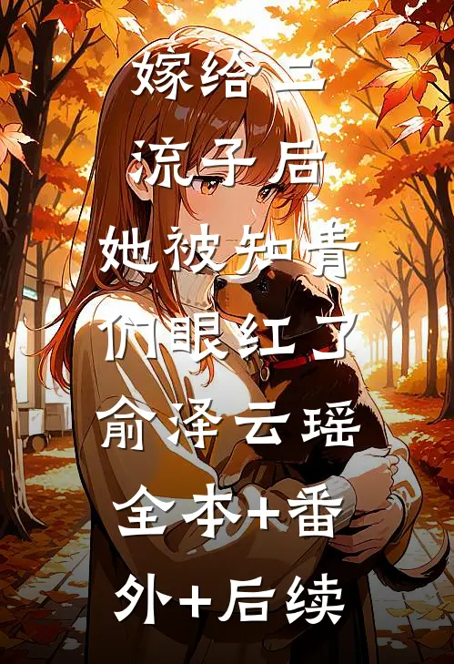 嫁给二流子后，她被知青们眼红了俞泽云瑶:全本+番外+后续