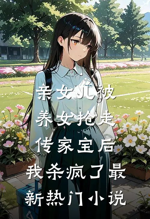 亲女儿被养女抢走传家宝后，我杀疯了最新热门小说