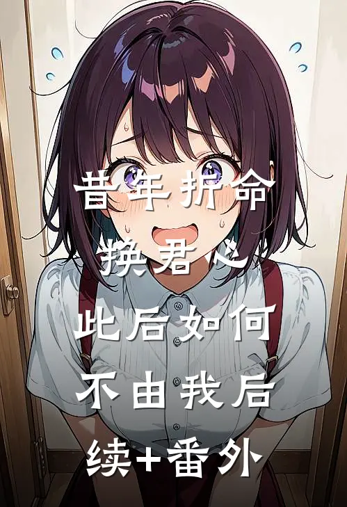 昔年折命换君心，此后如何不由我后续+番外
