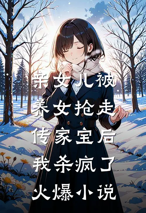 亲女儿被养女抢走传家宝后，我杀疯了火爆小说