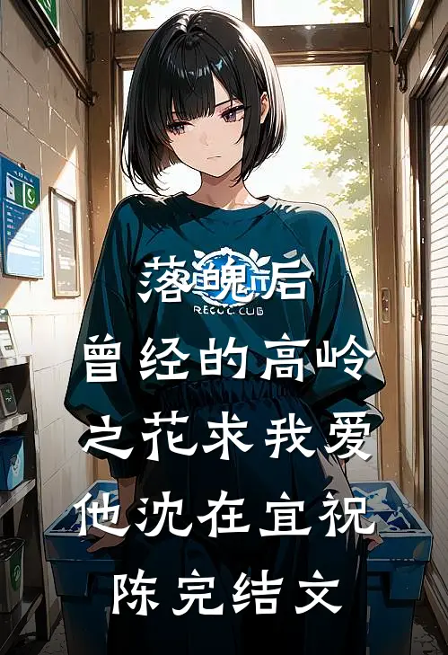 落魄后，曾经的高岭之花求我爱他沈在宜祝陈完结文