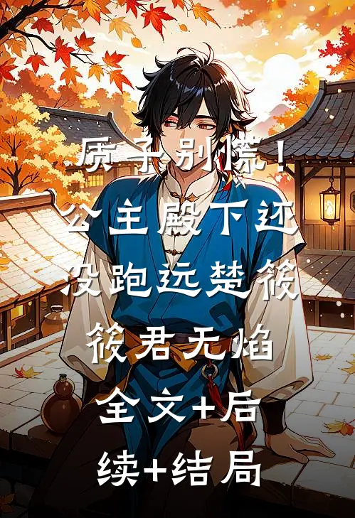 质子别慌！公主殿下还没跑远楚筱筱君无焰全文+后续+结局