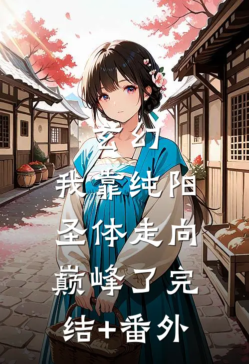玄幻：我靠纯阳圣体走向巅峰了完结+番外