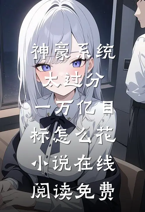 神豪系统太过分，一万亿目标怎么花小说在线阅读免费