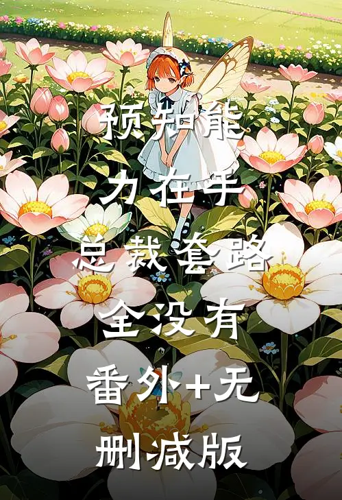 预知能力在手，总裁套路全没有:番外+无删减版